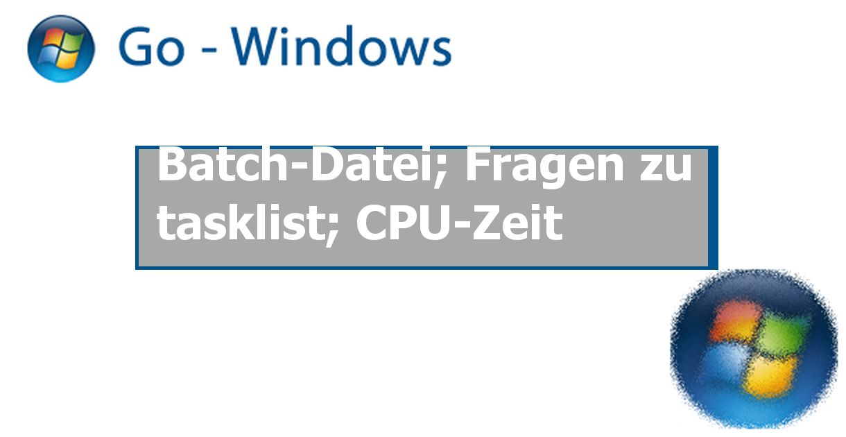 Batch Datei Fragen Zu Tasklist CPU Zeit Programmierung Und Scripting